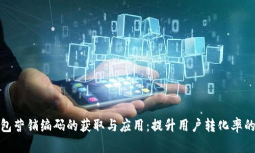 数字钱包营销编码的获取与应用：提升用户转化率的新策略