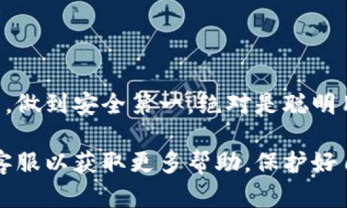 为了保障你的资金安全，为支付宝钱包加上密码是一个很好的选择。以下是如何给支付宝钱包加密码的步骤：

步骤一：打开支付宝应用
首先，确保你已经在手机上安装并打开了支付宝应用。如果你尚未登录，请先使用你的账号和密码进行登录。

步骤二：进入“我的”页面
在支付宝首页的右下角，你会看到一个“我的”标志，点击它进入你的个人中心。

步骤三：选择“设置”选项
在“我的”页面中，向下滑动，找到“设置”选项并点击进入。

步骤四：选择“账户与安全”设置
在设置菜单中，你会看到“账户与安全”这一选项，点击进入以管理你的账户安全设置。

步骤五：设置支付密码
找到“支付密码”这一选项，你可以选择设置或更改支付密码。如果你是第一次设置，系统会提示你输入一个你想要的六位数字密码。输入密码后，确认一次，以确保你输入的密码是你希望的准确密码。

步骤六：确认身份
为了安全，系统可能会要求你进行身份验证。这一般会通过短信验证码、指纹识别或人脸识别等方式来确认你的身份，确保是你本人在进行操作。

步骤七：设置成功
完成身份验证后，你会看到“设置成功”或者“修改成功”的提示。此时，你的支付宝钱包就已经设置了支付密码。在今后进行支付时，记得输入这个密码。

步骤八：定期更新密码
为了保障账户安全，建议定期更改支付密码，比如每三到六个月更换一次。同时，避免使用容易被猜测的日期或简单数字组合，让密码更难被破解。

注意事项
1. 切勿将支付密码告知他人；
2. 如果你觉得密码被泄露，及时修改；
3. 开启“支付时确认身份”功能，这样可以在刷脸或指纹验证时更安全；

将这些步骤落实到位，可以有效保护你的资金安全。支付宝作为一个便捷的支付工具，做到安全第一，绝对是聪明用户的最佳选择... 

如果你还不清楚某些步骤，别担心，可以参考支付宝的官方帮助页面，或联系他们的客服以获取更多帮助。保护好自己，安全使用支付宝，从坚固密码开始！
