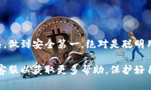 为了保障你的资金安全，为支付宝钱包加上密码是一个很好的选择。以下是如何给支付宝钱包加密码的步骤：

步骤一：打开支付宝应用
首先，确保你已经在手机上安装并打开了支付宝应用。如果你尚未登录，请先使用你的账号和密码进行登录。

步骤二：进入“我的”页面
在支付宝首页的右下角，你会看到一个“我的”标志，点击它进入你的个人中心。

步骤三：选择“设置”选项
在“我的”页面中，向下滑动，找到“设置”选项并点击进入。

步骤四：选择“账户与安全”设置
在设置菜单中，你会看到“账户与安全”这一选项，点击进入以管理你的账户安全设置。

步骤五：设置支付密码
找到“支付密码”这一选项，你可以选择设置或更改支付密码。如果你是第一次设置，系统会提示你输入一个你想要的六位数字密码。输入密码后，确认一次，以确保你输入的密码是你希望的准确密码。

步骤六：确认身份
为了安全，系统可能会要求你进行身份验证。这一般会通过短信验证码、指纹识别或人脸识别等方式来确认你的身份，确保是你本人在进行操作。

步骤七：设置成功
完成身份验证后，你会看到“设置成功”或者“修改成功”的提示。此时，你的支付宝钱包就已经设置了支付密码。在今后进行支付时，记得输入这个密码。

步骤八：定期更新密码
为了保障账户安全，建议定期更改支付密码，比如每三到六个月更换一次。同时，避免使用容易被猜测的日期或简单数字组合，让密码更难被破解。

注意事项
1. 切勿将支付密码告知他人；
2. 如果你觉得密码被泄露，及时修改；
3. 开启“支付时确认身份”功能，这样可以在刷脸或指纹验证时更安全；

将这些步骤落实到位，可以有效保护你的资金安全。支付宝作为一个便捷的支付工具，做到安全第一，绝对是聪明用户的最佳选择... 

如果你还不清楚某些步骤，别担心，可以参考支付宝的官方帮助页面，或联系他们的客服以获取更多帮助。保护好自己，安全使用支付宝，从坚固密码开始！